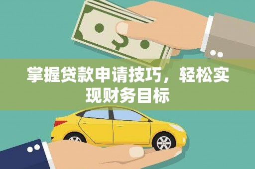 东乡族掌握贷款申请技巧，轻松实现财务目标
