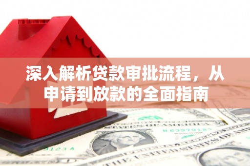 阳春深入解析贷款审批流程，从申请到放款的全面指南