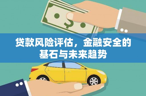 盱眙贷款风险评估，金融安全的基石与未来趋势