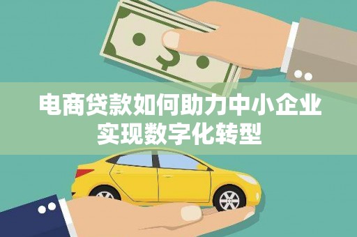 瑞芳电商贷款如何助力中小企业实现数字化转型