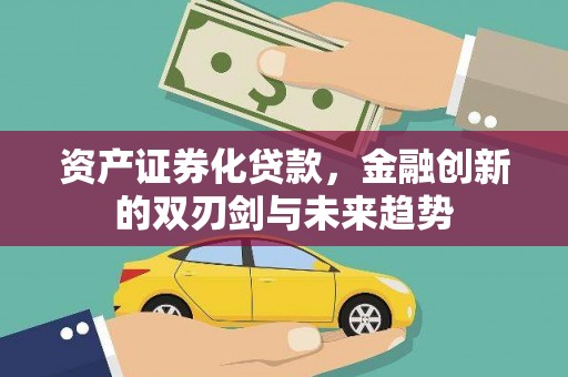成县资产证券化贷款，金融创新的双刃剑与未来趋势