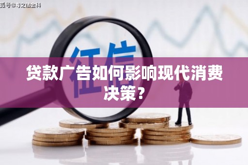 阿里贷款广告如何影响现代消费决策？