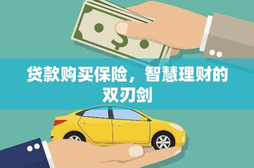 怀化贷款购买保险，智慧理财的双刃剑