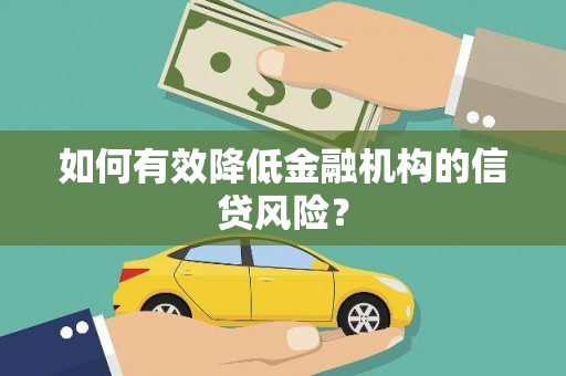 鱼池如何有效降低金融机构的信贷风险？