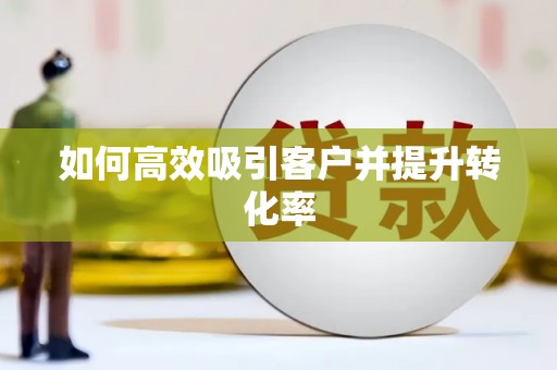 磴口如何高效吸引客户并提升转化率