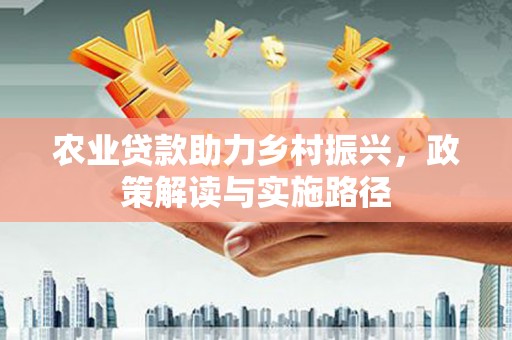 普陀农业贷款助力乡村振兴，政策解读与实施路径