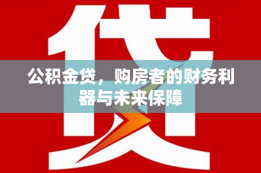乌恰公积金贷，购房者的财务利器与未来保障