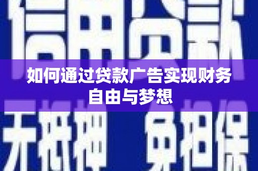 宽甸如何通过贷款广告实现财务自由与梦想