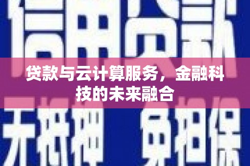 淮上贷款与云计算服务，金融科技的未来融合