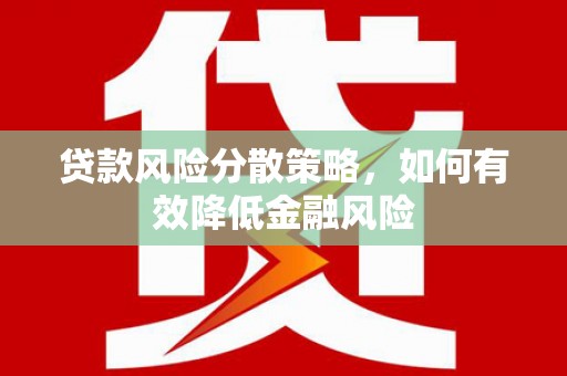 清远贷款风险分散策略，如何有效降低金融风险
