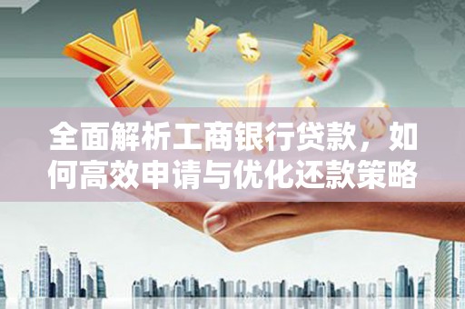 蓬江全面解析工商银行贷款，如何高效申请与优化还款策略