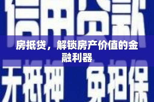 子长房抵贷，解锁房产价值的金融利器