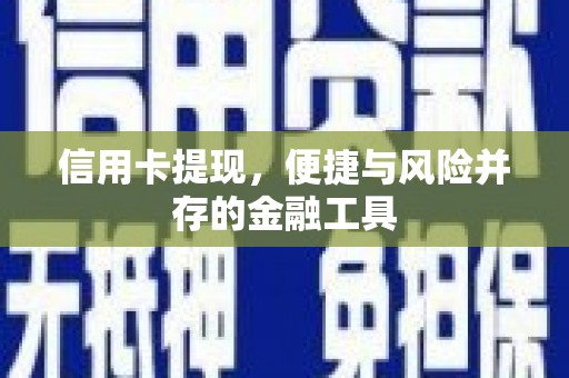 满州信用卡提现，便捷与风险并存的金融工具