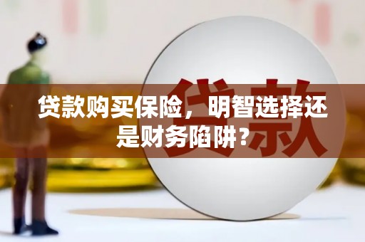 永城贷款购买保险，明智选择还是财务陷阱？
