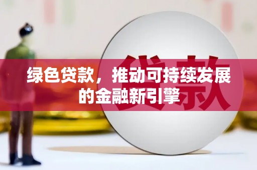 江岸绿色贷款，推动可持续发展的金融新引擎