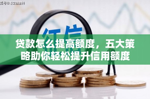 梅州贷款怎么提高额度，五大策略助你轻松提升信用额度
