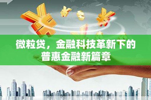 旌德微粒贷，金融科技革新下的普惠金融新篇章