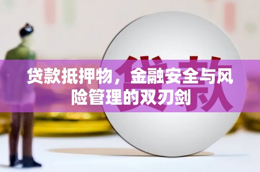 抚顺贷款抵押物，金融安全与风险管理的双刃剑