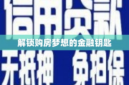 岢岚解锁购房梦想的金融钥匙