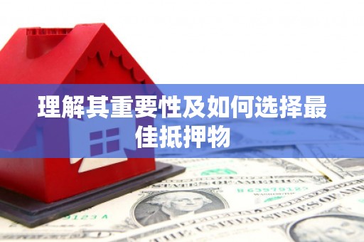 福绵理解其重要性及如何选择最佳抵押物