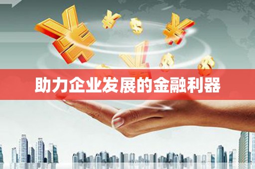 泾县助力企业发展的金融利器