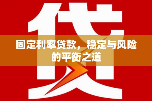 崇州固定利率贷款，稳定与风险的平衡之道